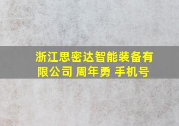 浙江思密达智能装备有限公司 周年勇 手机号